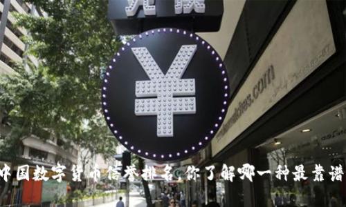 中国数字货币信誉排名,你了解哪一种最靠谱?