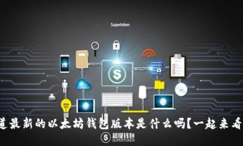 你知道最新的以太坊钱包版本是什么吗？一起来看看吧！