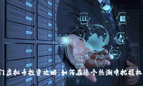 厦门虚拟币投资攻略：如何在这个热潮中把握机遇？