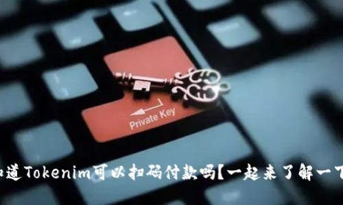 你知道Tokenim可以扫码付款吗？一起来了解一下吧！