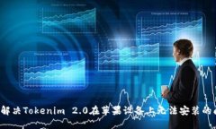 怎么解决Tokenim 2.0在苹果设备上无法安装的问题？