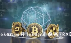 如何用Tokenim将Token兑换成TRX？跟我来！