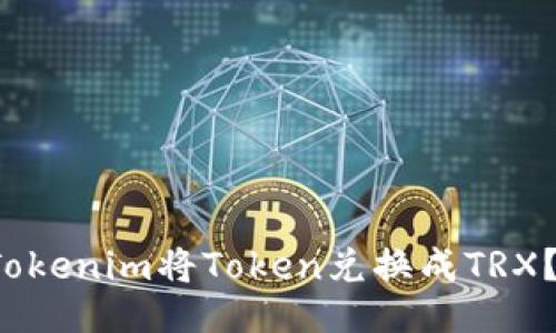 如何用Tokenim将Token兑换成TRX？跟我来！