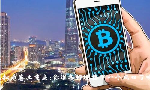 虚拟币卷土重来：你准备好迎接下一个风口了吗？