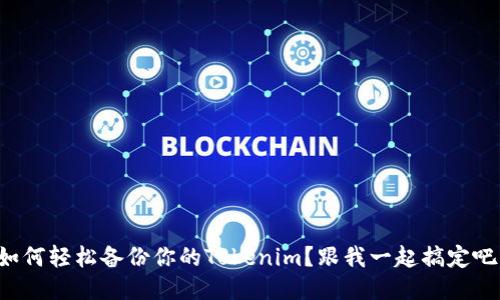 如何轻松备份你的Tokenim？跟我一起搞定吧！