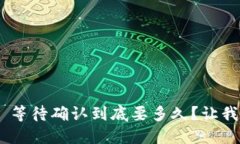 Tokenim 2.0: 等待确认到底要多久？让我们一起来看