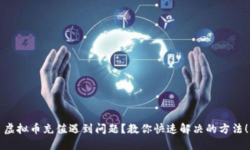 虚拟币充值遇到问题？教你快速解决的方法！