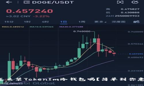 “想知道怎么装TokenIm冷钱包吗？简单到你意想不到！”