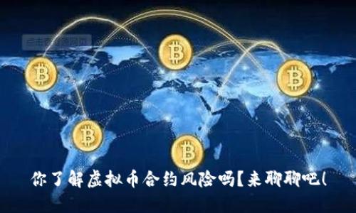 你了解虚拟币合约风险吗？来聊聊吧！