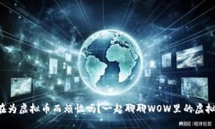 你还在为虚拟币而烦恼吗？一起聊聊WOW里的虚拟