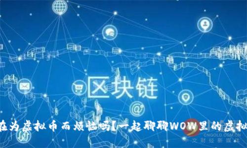 你还在为虚拟币而烦恼吗？一起聊聊WOW里的虚拟币吧！
