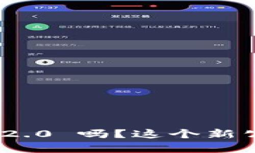 你知道 Tokenim 2.0 吗?这个新公司究竟有何变化?