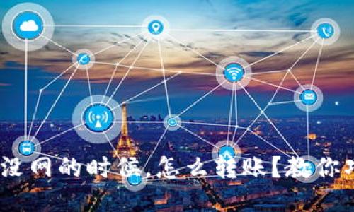 Tokenim没网的时候，怎么转账？教你巧妙应对！
