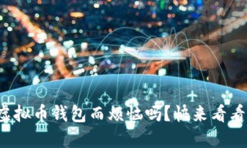 你还在为选择虚拟币钱包而烦恼吗?快来看看这份详细比较!