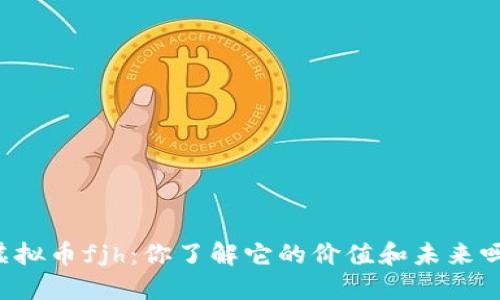 虚拟币fjh：你了解它的价值和未来吗？