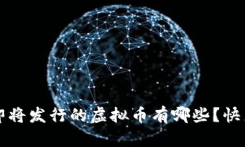 你知道吗？即将发行的虚拟币有哪些？快来一起探讨！