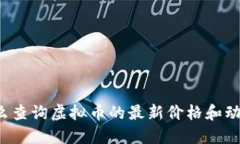 怎么查询虚拟币的最新价格和动态？