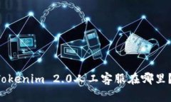 想知道Tokenim 2.0人工客服在哪里？看这里！