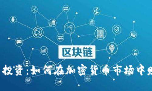 虚拟币投资：如何在加密货币市场中赚到钱？