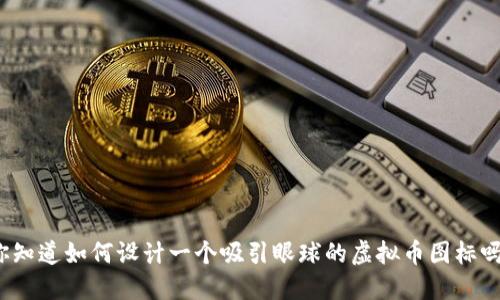 你知道如何设计一个吸引眼球的虚拟币图标吗?