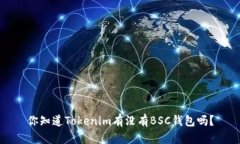 你知道Tokenim有没有BSC钱包吗？