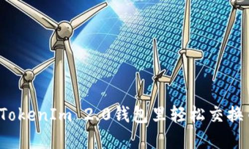 如何在TokenIm 2.0钱包里轻松交换币赚钱？