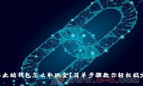 以太坊钱包怎么取现金？简单步骤教你轻松搞定！