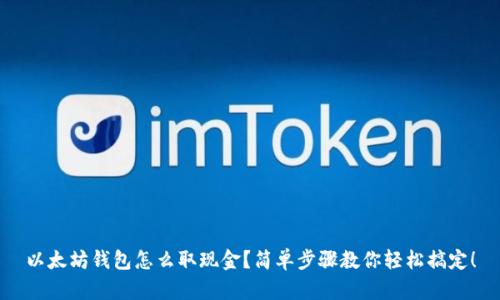 以太坊钱包怎么取现金？简单步骤教你轻松搞定！