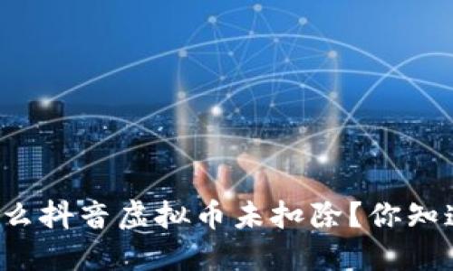 为什么抖音虚拟币未扣除?你知道吗?