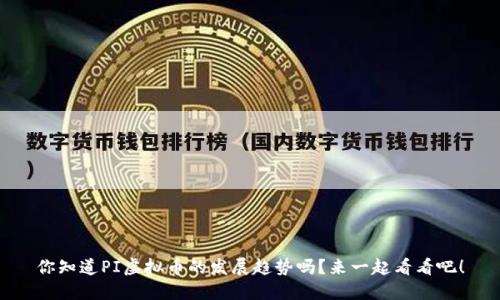 你知道PI虚拟币的发展趋势吗?来一起看看吧!