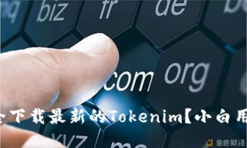 如何安全下载最新的Tokenim？小白用户必看！