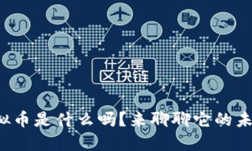 你知道阿蒂斯虚拟币是什么吗?来聊聊它的未来和投资潜力吧!