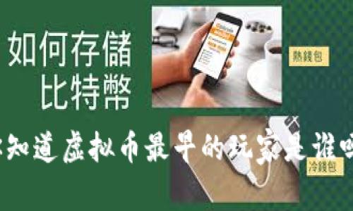 你知道虚拟币最早的玩家是谁吗?