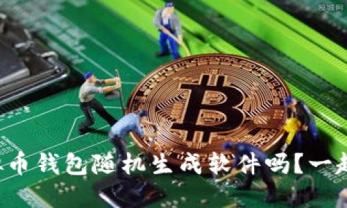 你知道虚拟币钱包随机生成软件吗?一起来探讨吧!
