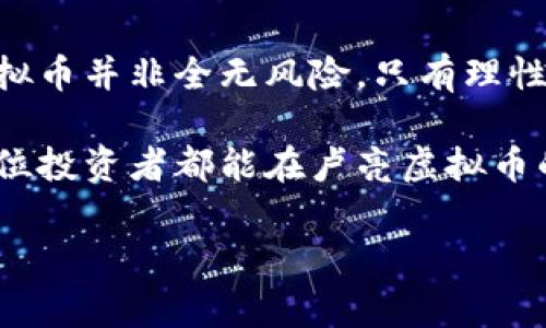   卢亮虚拟币：你应该了解的那些事儿！ / 
 guanjianci 虚拟币, 卢亮, 加密货币, 投资 /guanjianci 

什么是卢亮虚拟币？
在虚拟货币的海洋中，卢亮虚拟币（或称“卢亮币”）作为一种新兴的加密货币，正在吸引越来越多人的关注。它的核心特性与区块链技术息息相关，这让其在透明性、安全性以及去中心化等方面有了突出的表现。

简单来说，卢亮虚拟币是一种数字资产，利用密码学技术保证交易的安全性，并通过去中心化的网络进行记录与管理。每一个卢亮虚拟币的生成、交易、存储，都在区块链的技术支持下进行，确保数据的不可篡改性与透明性。

卢亮虚拟币的背景和发展
卢亮虚拟币的诞生，背后有着一系列发展轨迹。最初，随着比特币和以太坊等领先虚拟币的成功，市场对新兴数字资产的需求不断增加。卢亮币作为后起之秀，应运而生，它的目标是为用户提供更快、更便宜的交易体验。

对于投资者来说，卢亮虚拟币不仅仅是一种资产，它还代表着一种潜在的投资机会。作为一个相对较新的项目，卢亮虚拟币的市场尚未完全饱和，因而吸引了一批希望借此获得高收益的投资者。

卢亮虚拟币的主要特点
卢亮虚拟币与其他加密货币相比，具有几个独特的特点：
ul
    listrong高交易速度：/strong卢亮虚拟币采用先进的区块链技术，能够实现快速交易，通常在几秒钟内完成。/li
    listrong低交易费用：/strong与传统的银行系统相比，卢亮虚拟币的交易费用显著降低，为用户节省成本。/li
    listrong去中心化：/strong卢亮虚拟币通过去中心化的网络，保障了用户的隐私和资产安全，减少了第三方的干预。/li
    listrong社区驱动：/strong卢亮虚拟币依赖用户社区的支持与参与，任何人都可提出改进建议，使其发展更加灵活。/li
/ul

如何购买卢亮虚拟币？
如果你对卢亮虚拟币产生了浓厚的兴趣，接下来就需要了解如何进行购买。通常，购买卢亮虚拟币的步骤如下：
ol
    listrong选择一个交易平台：/strong在开始之前，你需要选择一个支持卢亮虚拟币的交易平台，不同平台的交易手续费可能各不相同。/li
    listrong注册账户：/strong按照交易所的要求进行注册，并完成身份验证，确保你的账户安全。/li
    listrong充值资金：/strong使用你选择的支付方式，向你的交易账户充值。这可以使用法币汇入或其他虚拟币转换。/li
    listrong购买卢亮虚拟币：/strong找到卢亮虚拟币的交易对，输入购买数量，确认订单后完成交易。/li
/ol

卢亮虚拟币的投资风险
当然，投资卢亮虚拟币并非没有风险。在决定投资之前，需要深思熟虑：
ul
    listrong市场波动：/strong虚拟货币市场相对波动剧烈，价格可能瞬间飙升或骤降，投资需谨慎。/li
    listrong监管风险：/strong各国对虚拟货币的监管政策不尽相同，政策变化可能影响你的投资。/li
    listrong安全风险：/strong尽管区块链技术提供了安全保障，网络黑客攻击仍然是不可忽视的威胁。/li
/ul

相关问答

h4问：卢亮虚拟币的未来发展趋势是什么？/h4
随着越来越多的人关注虚拟货币，卢亮虚拟币在技术创新、市场拓展以及用户基础等方面拥有广阔的前景。如果能够不断提高交易效率和降低成本，并与实际应用场景结合，卢亮虚拟币有望在未来继续扩大市场份额，也可能吸引更多的投资者和用户。

h4问：我该如何安全存储卢亮虚拟币？/h4
存储卢亮虚拟币的安全性是投资者不可忽视的重要环节。通常来说，安全存储的方法包括：
ul
    listrong使用硬件钱包：/strong硬件钱包是专为用户私钥存储设计的，能够有效防范在线黑客攻击，是一种安全的选择。/li
    listrong定期备份钱包：/strong定期备份你的虚拟钱包信息，以防止数据丢失或设备损坏。/li
    listrong开启双重认证：/strong在交易平台上开启双重认证功能，为账户增加一重安全保护。/li
/ul

总结
总的来说，卢亮虚拟币作为一种新兴的数字资产，给用户提供了便捷高效的交易方式与投资机会。然而，投资虚拟币并非全无风险，只有理性分析市场动向、保持冷静的投资心态，才能在这个充满机会的领域中立于不败之地。

无论如何，虚拟货币市场的变化瞬息万变，时刻保持学习与适应的姿态，将是你与市场保持同步的关键。愿每一位投资者都能在卢亮虚拟币的世界中，找到属于自己的投资之路，收获丰厚的回报。

如果对卢亮虚拟币还有其他疑问，欢迎随时交流探讨！
