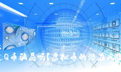 content
你听说过Q币骗局吗?虚拟币的潜在风险大揭秘!