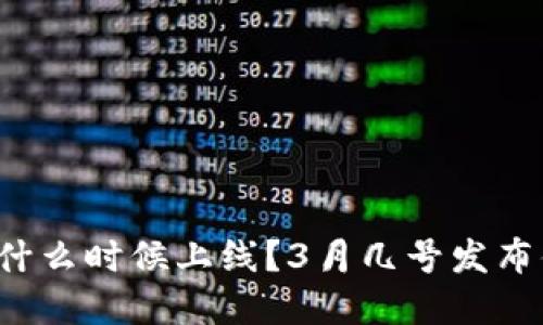 数字货币什么时候上线？3月几号发布值得关注！