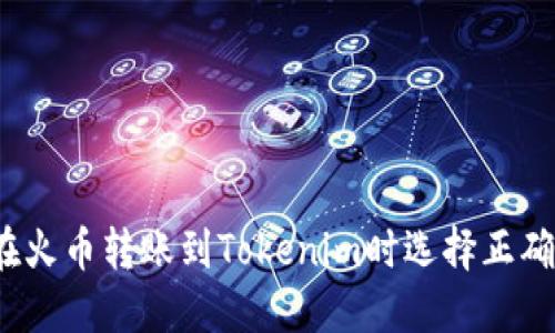 如何在火币转账到Tokenim时选择正确的链？