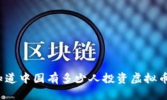 你知道中国有多少人投资虚拟币吗？