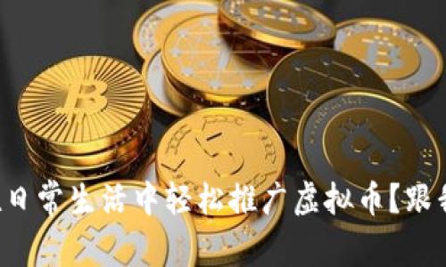 如何在日常生活中轻松推广虚拟币?跟我聊聊!