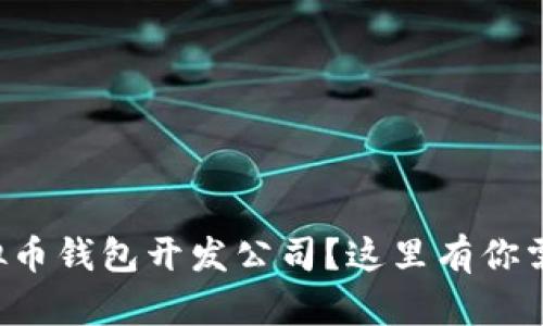 想在深圳找虚拟币钱包开发公司？这里有你需要知道的一切！
