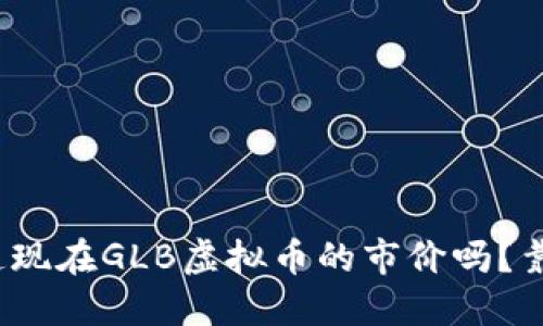 你知道现在GLB虚拟币的市价吗?靠谱吗?