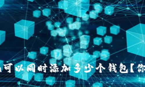 一个Token可以同时添加多少个钱包?你想知道吗?