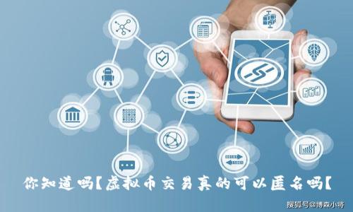 你知道吗?虚拟币交易真的可以匿名吗?