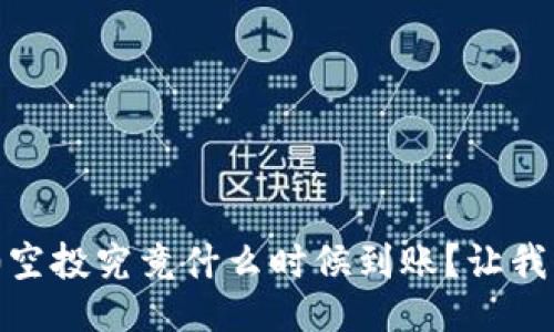 tokenim2.0空投究竟什么时候到账?让我们来聊聊吧!