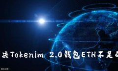 如何解决Tokenim 2.0钱包ETH不足的问题？