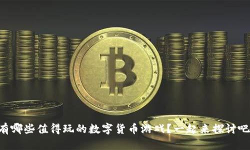 有哪些值得玩的数字货币游戏？一起来探讨吧！