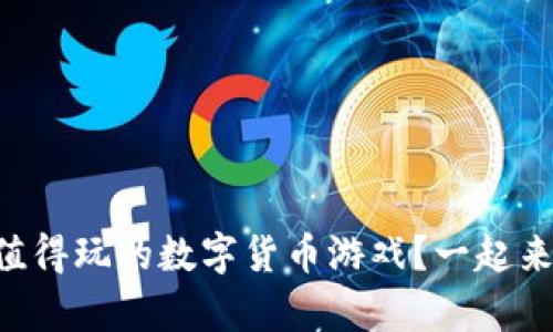 有哪些值得玩的数字货币游戏？一起来探讨吧！