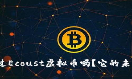 你听说过Ecoust虚拟币吗？它的未来如何？
