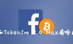 TokenIm 2.0和TokenIm 2.0 Max有啥区别？快来了解！